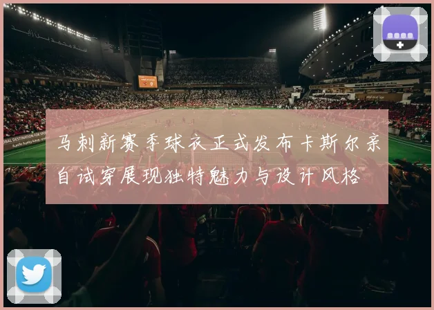 马刺新赛季球衣正式发布卡斯尔亲自试穿展现独特魅力与设计风格